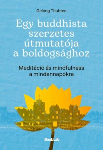 Egy buddhista szerzetes útmutatója a boldogsághoz