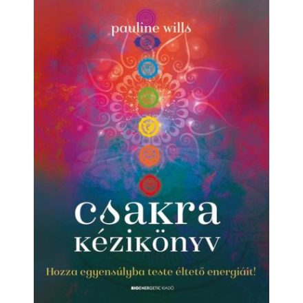 Csakra kézikönyv - Hozza egyensúlyba teste éltető energiáit!